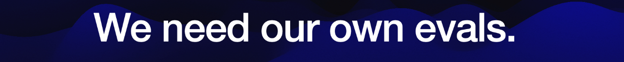 We need our own evals